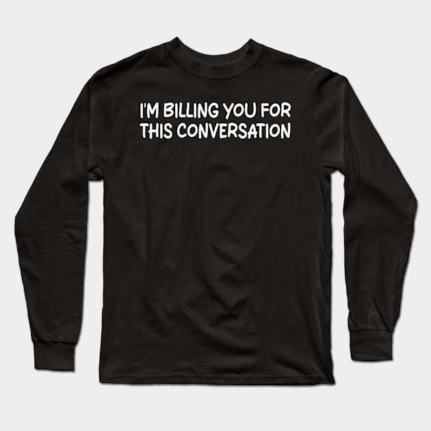 i'm billing you for this conversation Long Sleeve T-Shirt by style flourish